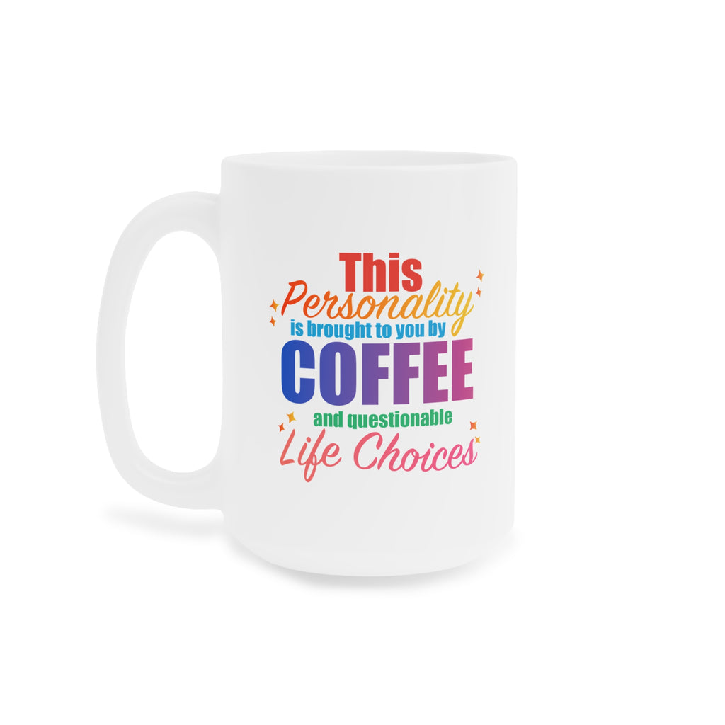 Coffee Mug  "This Personality Is Brought To You By Coffee and Questionable Life Choices"