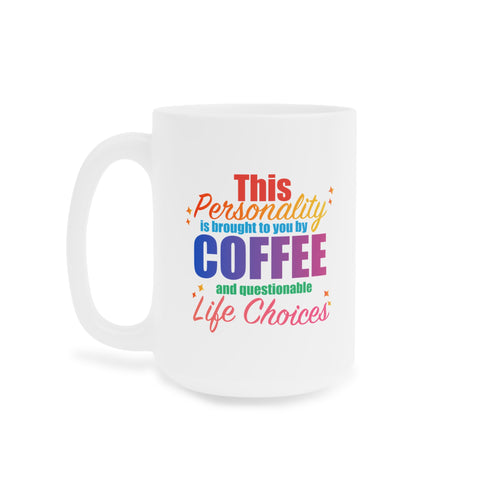 Coffee Mug  "This Personality Is Brought To You By Coffee and Questionable Life Choices"