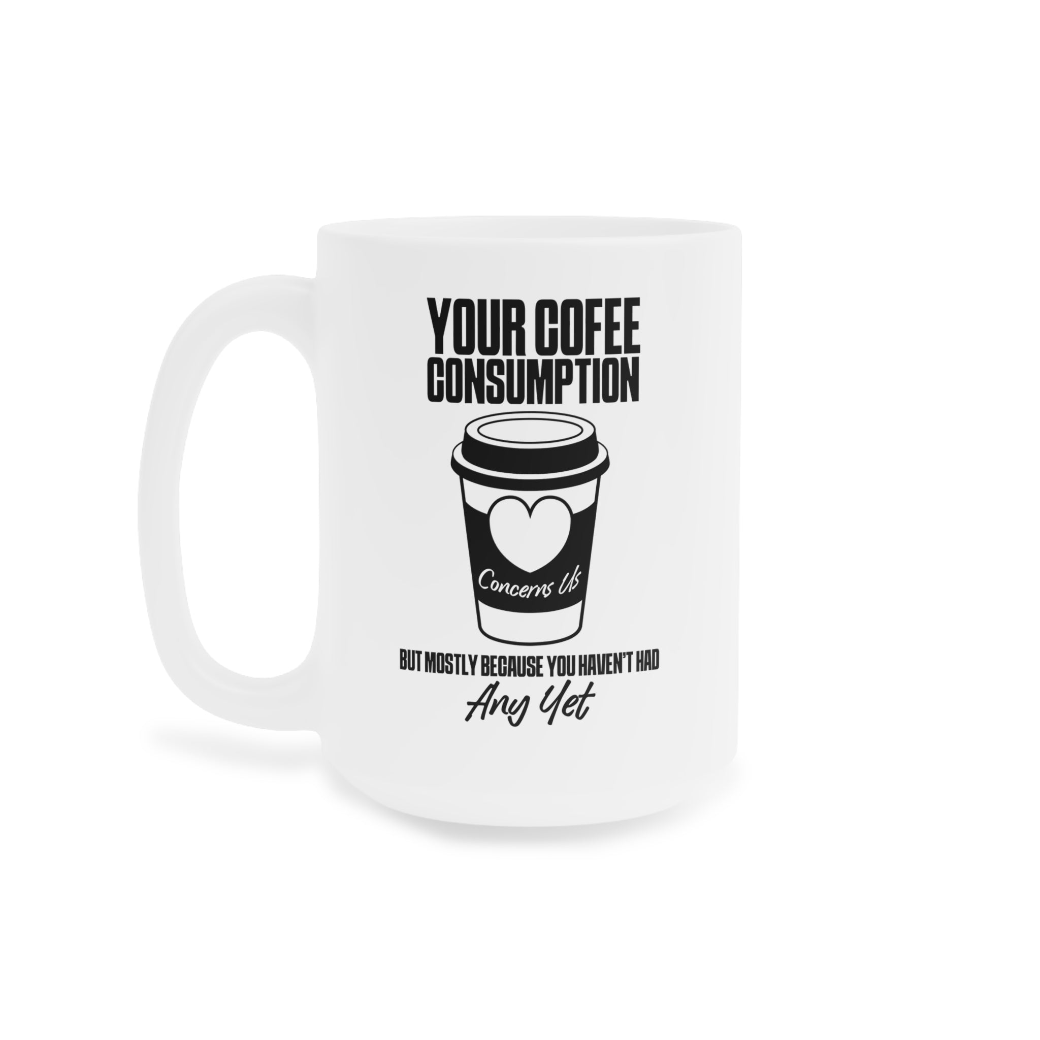 Your Coffee Consumption Concerns Us Mug