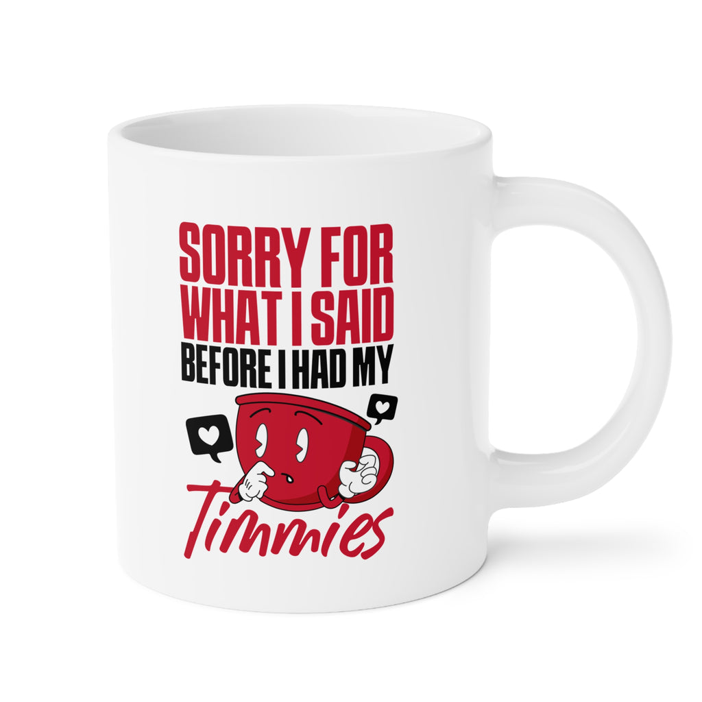 Sorry For What I Said Before I Had My Timmies Mug