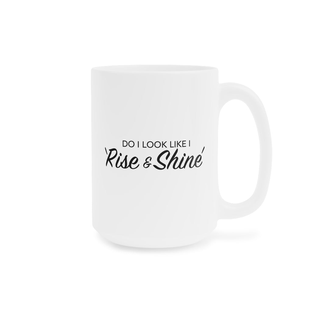 Do I look like I rise and Shine Mug