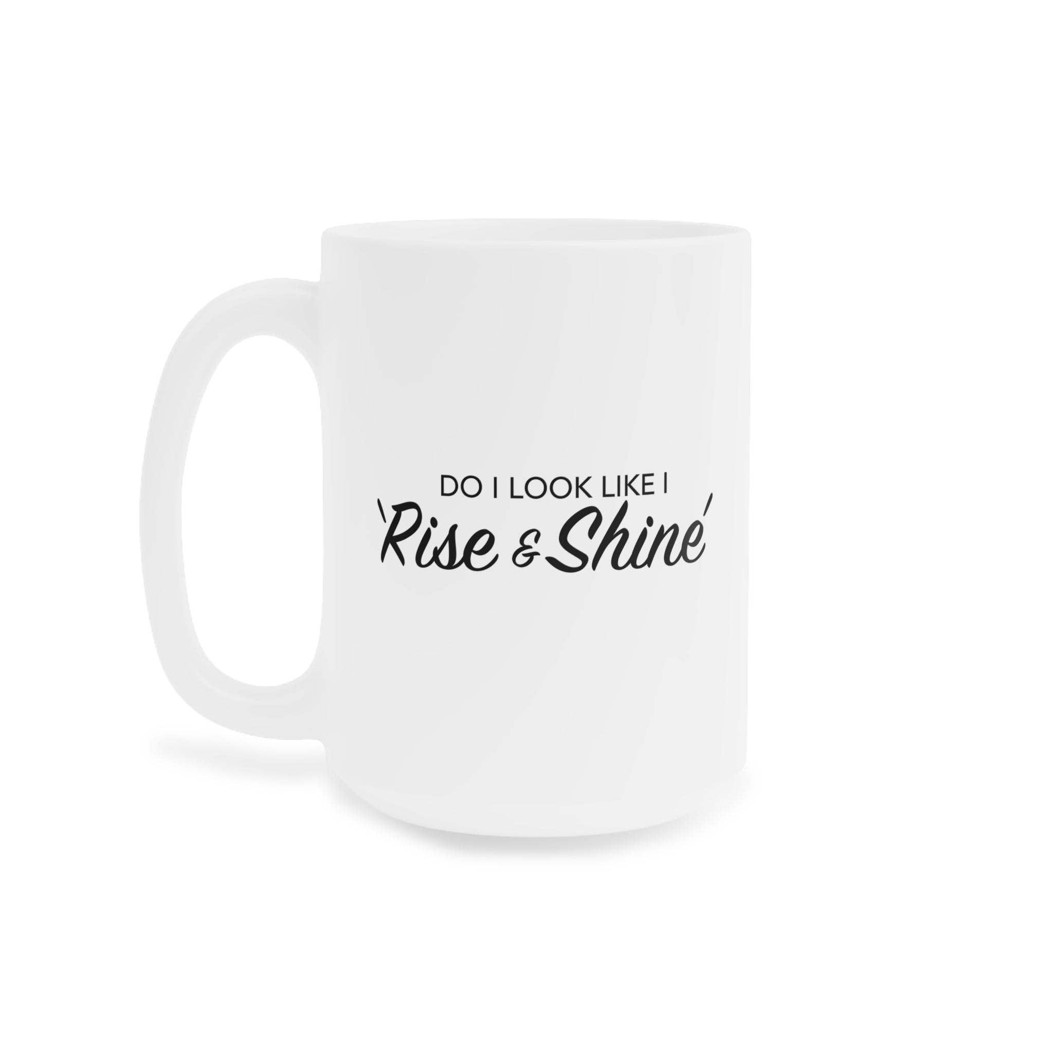 Do I look like I rise and Shine Mug