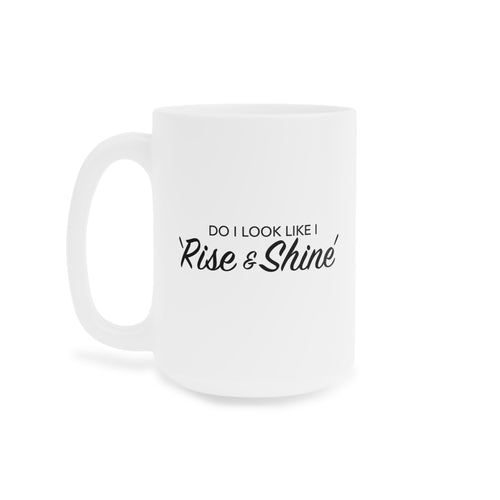 Do I look like I rise and Shine Mug