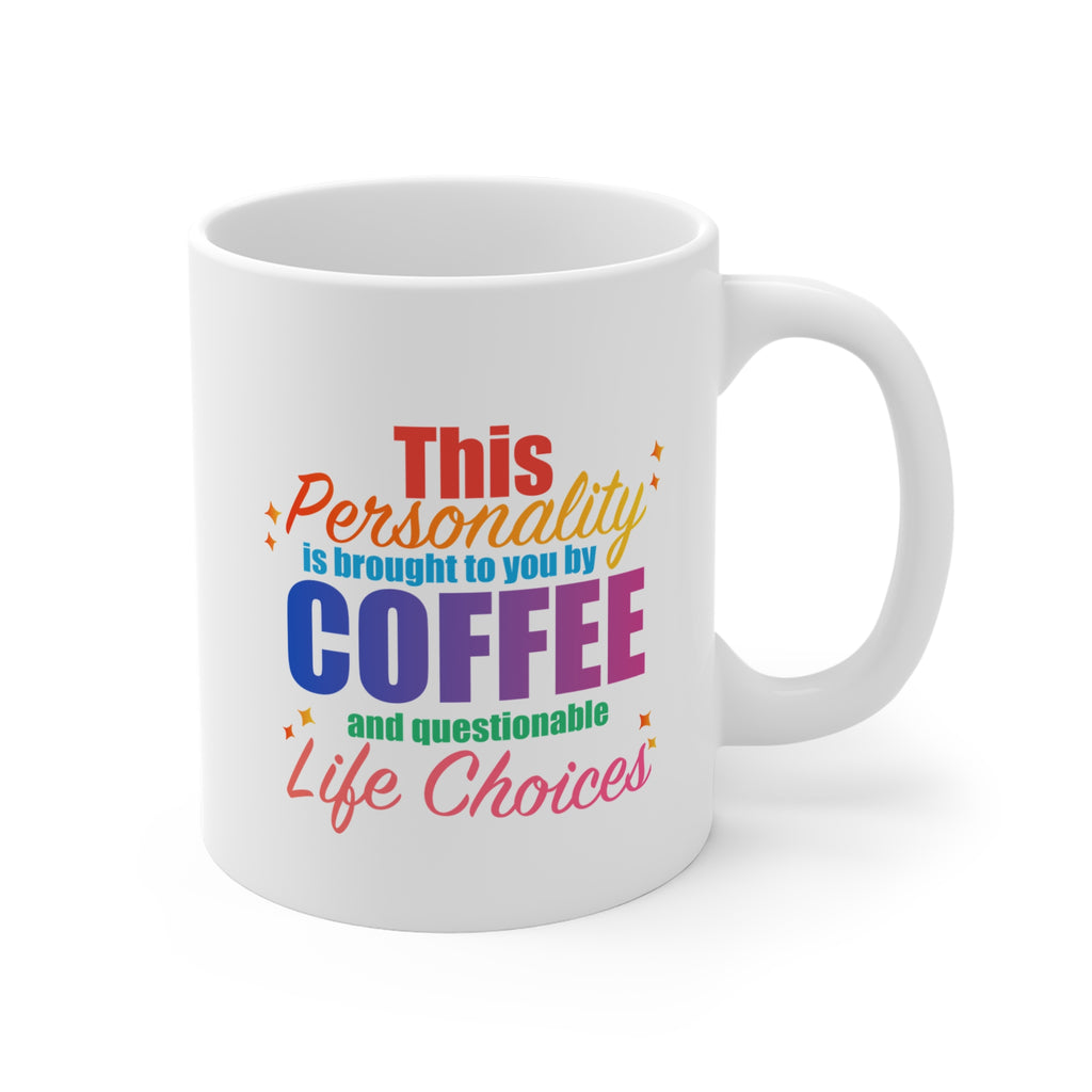 Coffee Mug  "This Personality Is Brought To You By Coffee and Questionable Life Choices"