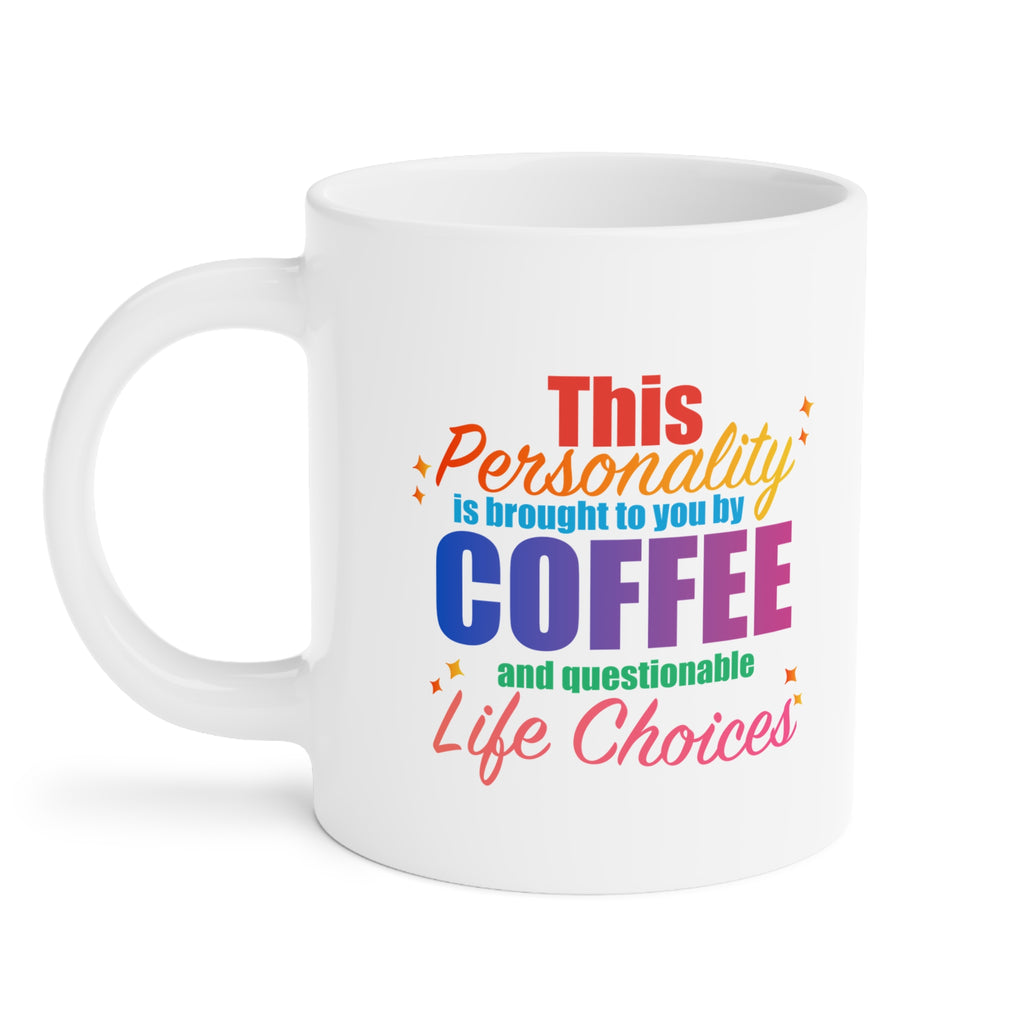 Coffee Mug  "This Personality Is Brought To You By Coffee and Questionable Life Choices"