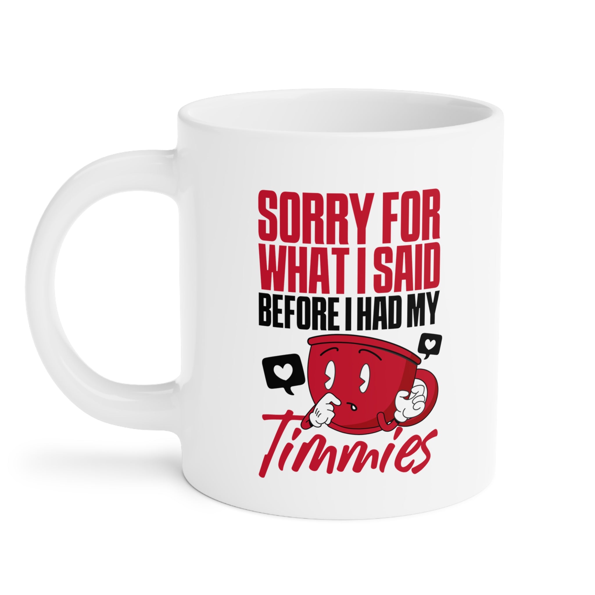 Sorry For What I Said Before I Had My Timmies Mug