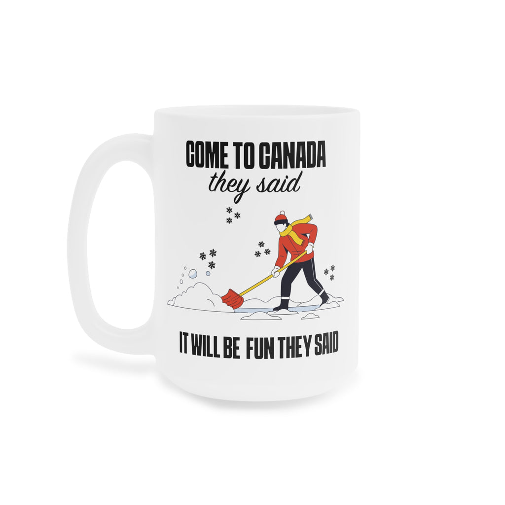 Come to Canada They Said Coffee Mug - Funny Canadian Winter Shoveling Gift (11oz/15oz/20oz)