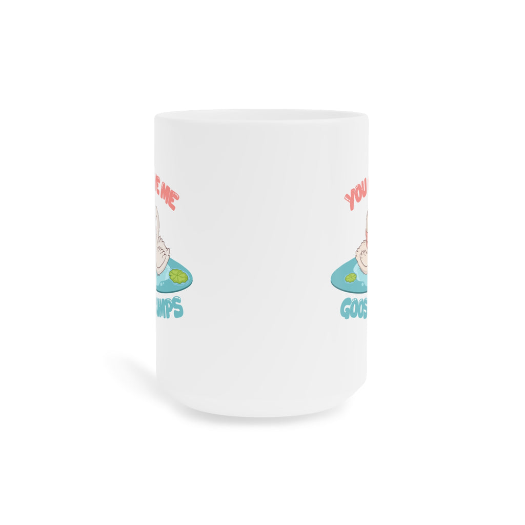 You give me goosebumps Mug