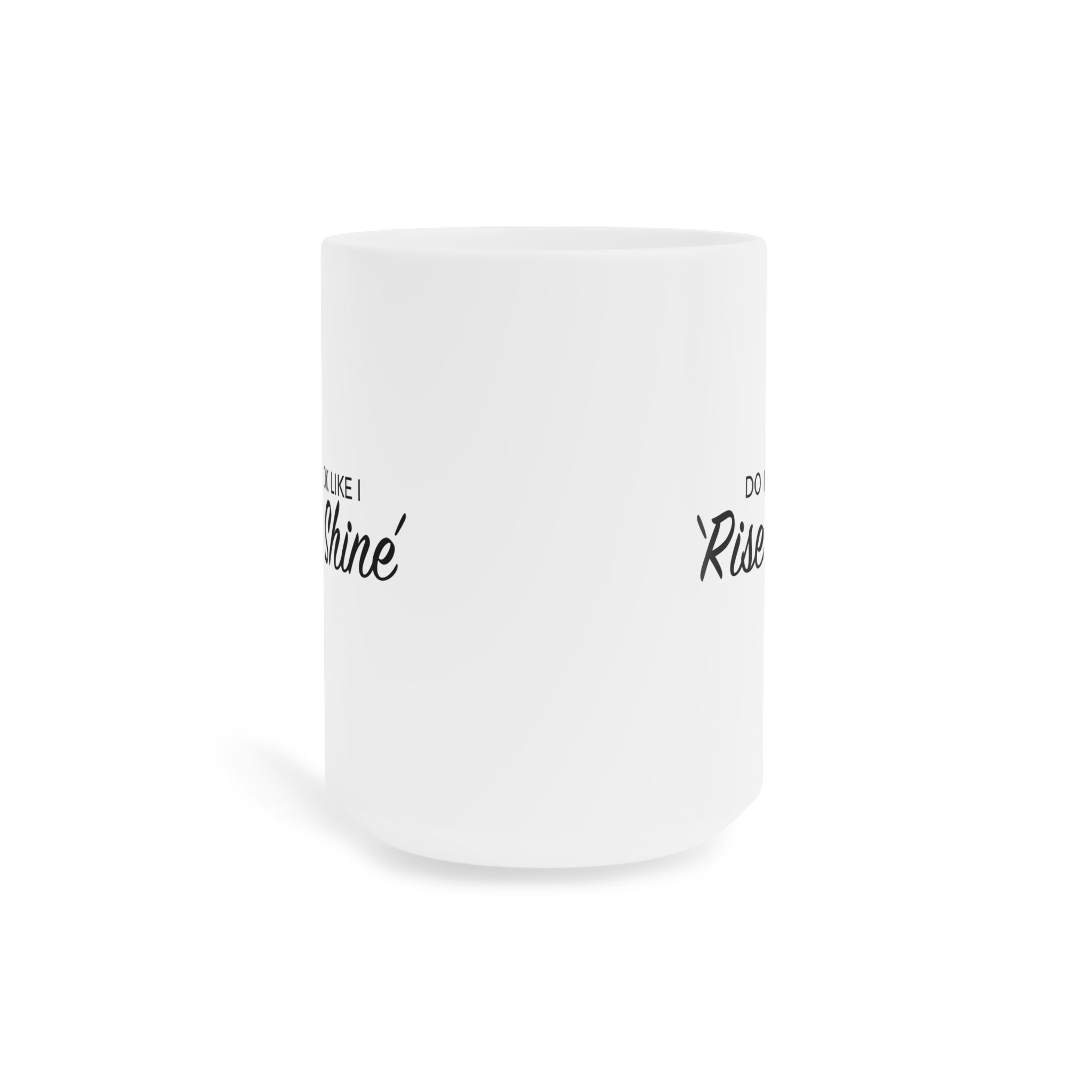 Do I look like I rise and Shine Mug