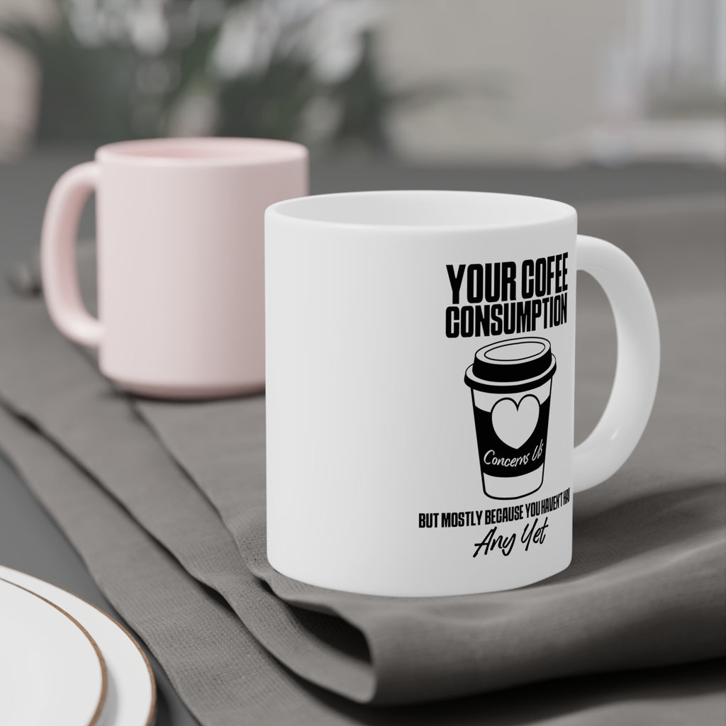 Your Coffee Consumption Concerns Us Mug
