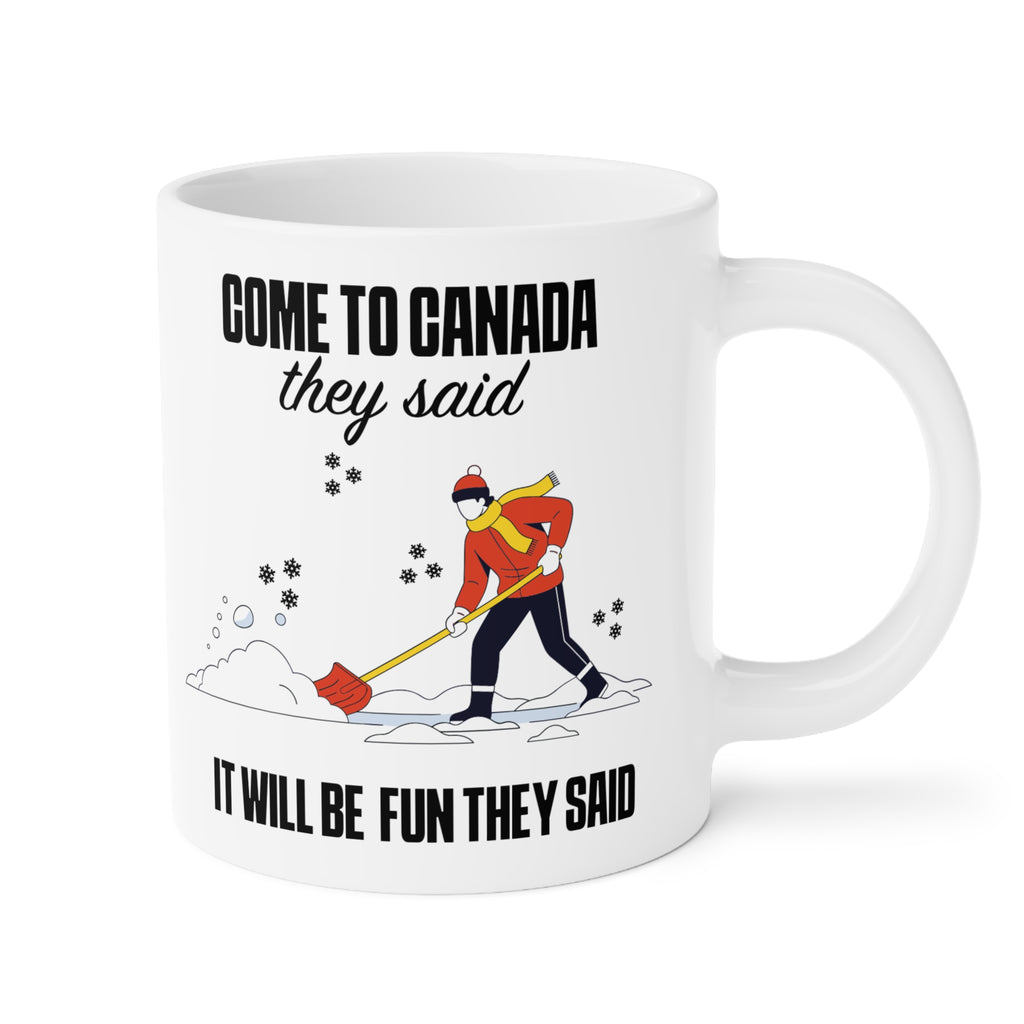 Come to Canada They Said Coffee Mug - Funny Canadian Winter Shoveling Gift (11oz/15oz/20oz)