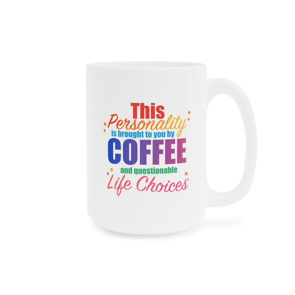 Coffee Mug  "This Personality Is Brought To You By Coffee and Questionable Life Choices"