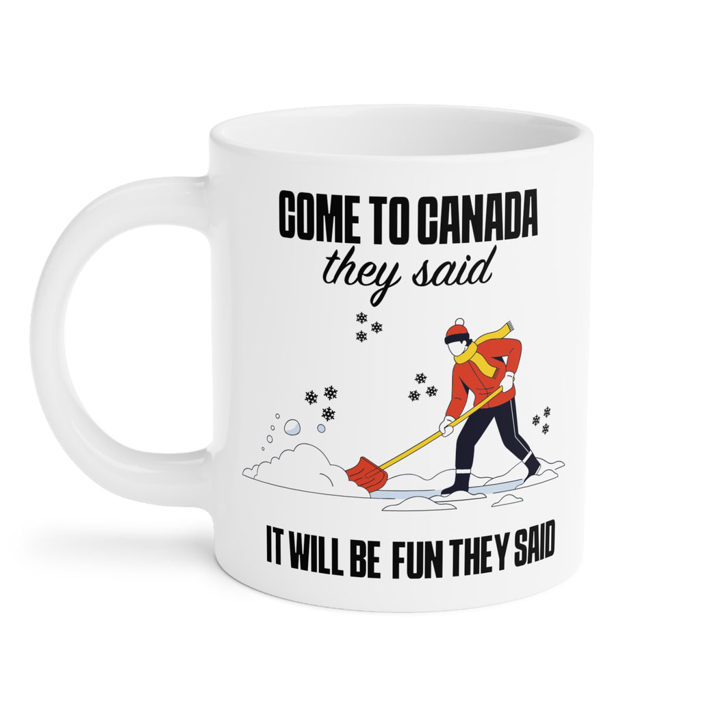 Come to Canada They Said Coffee Mug - Funny Canadian Winter Shoveling Gift (11oz/15oz/20oz)