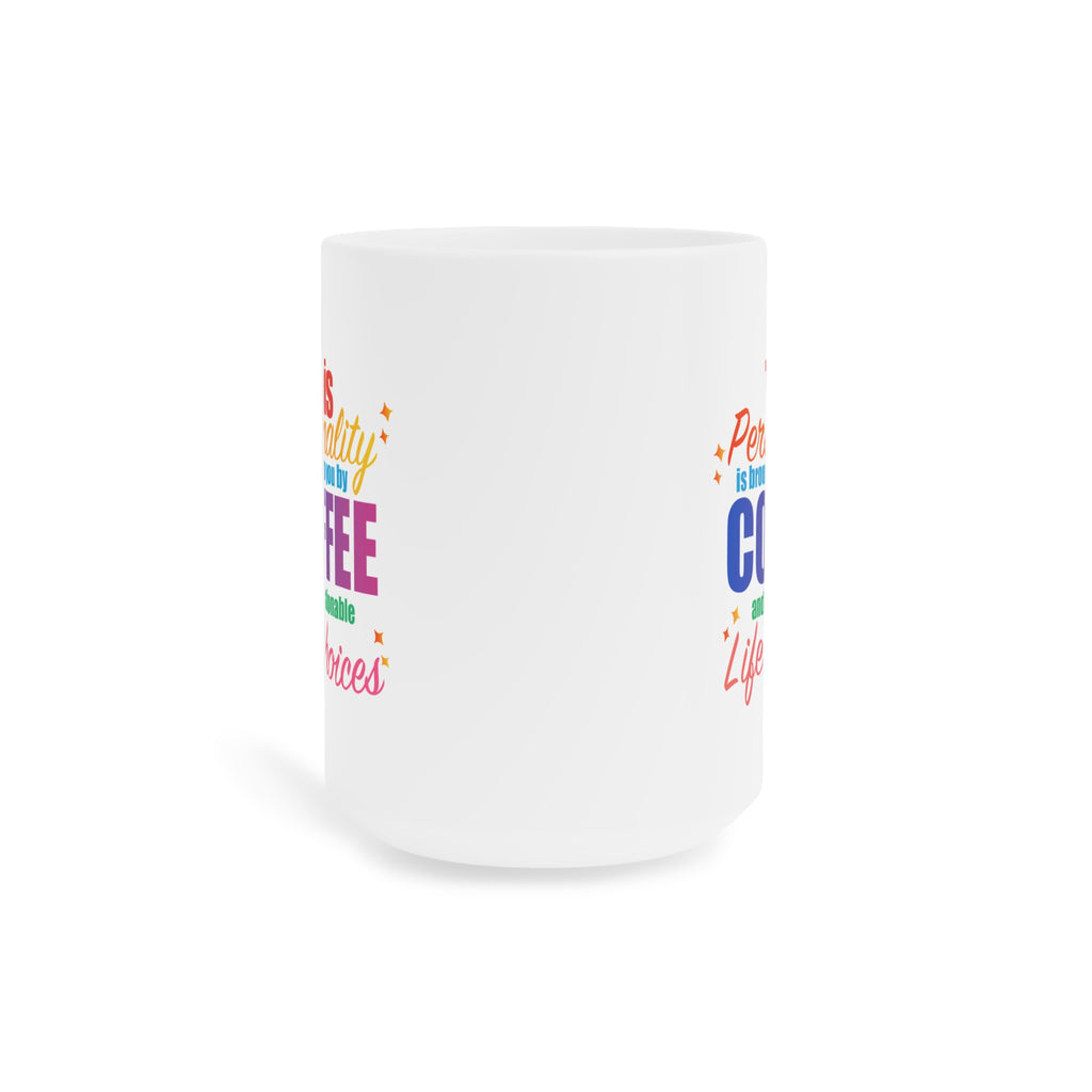 Coffee Mug  "This Personality Is Brought To You By Coffee and Questionable Life Choices"