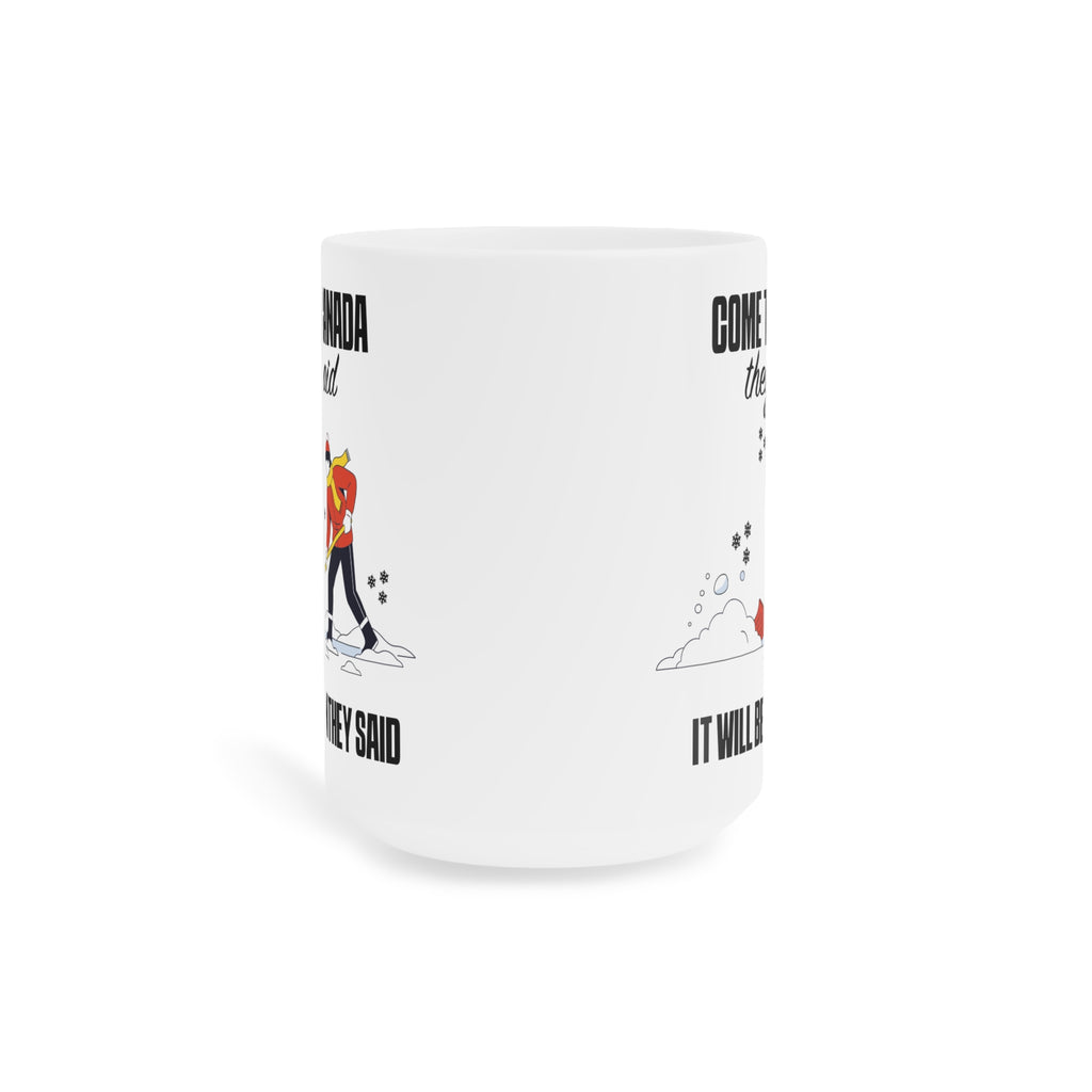Come to Canada They Said Coffee Mug - Funny Canadian Winter Shoveling Gift (11oz/15oz/20oz)