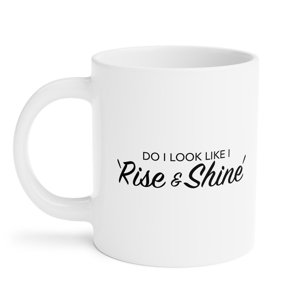 Do I look like I rise and Shine Mug