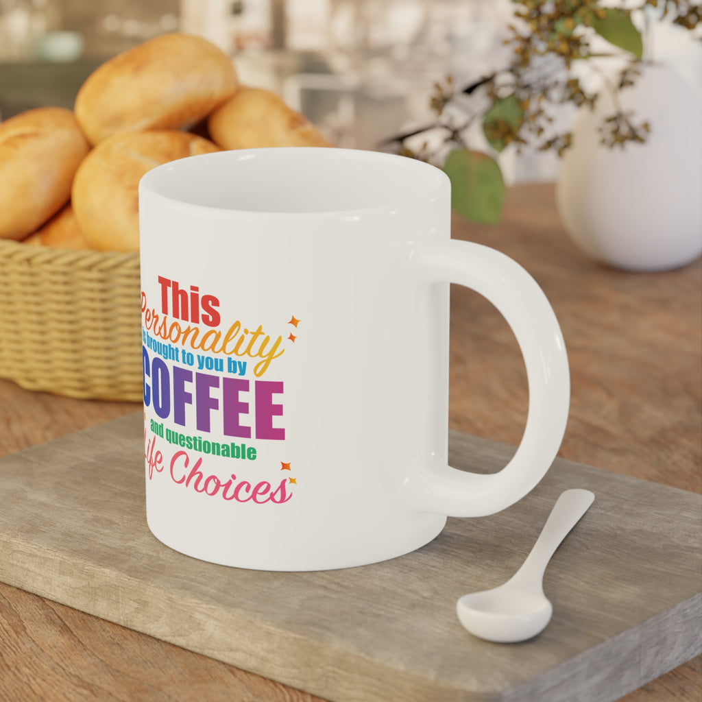 Coffee Mug  "This Personality Is Brought To You By Coffee and Questionable Life Choices"